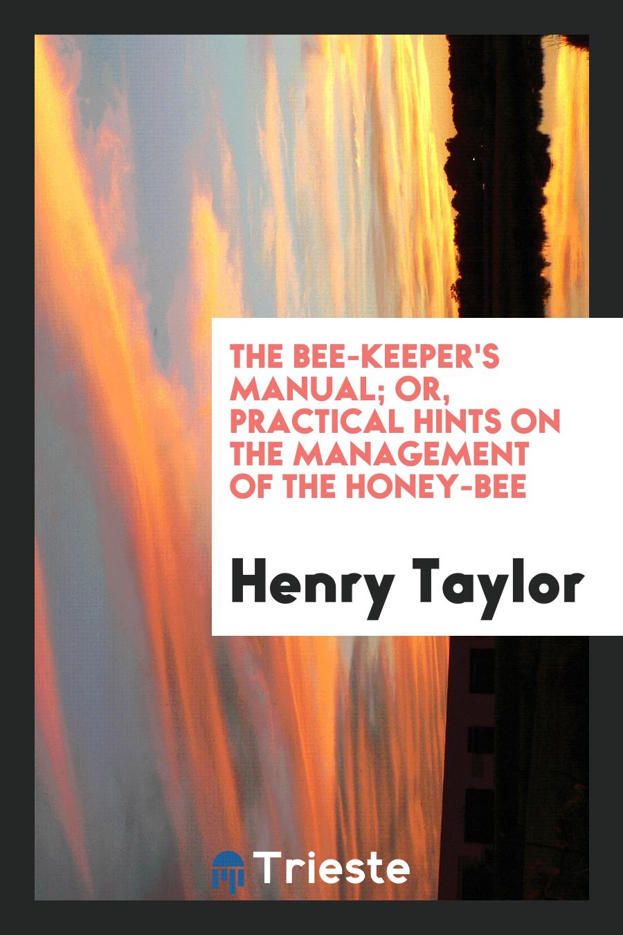 The Bee-Keeper's Manual; Or, Practical Hints on the Management of the Honey-Bee