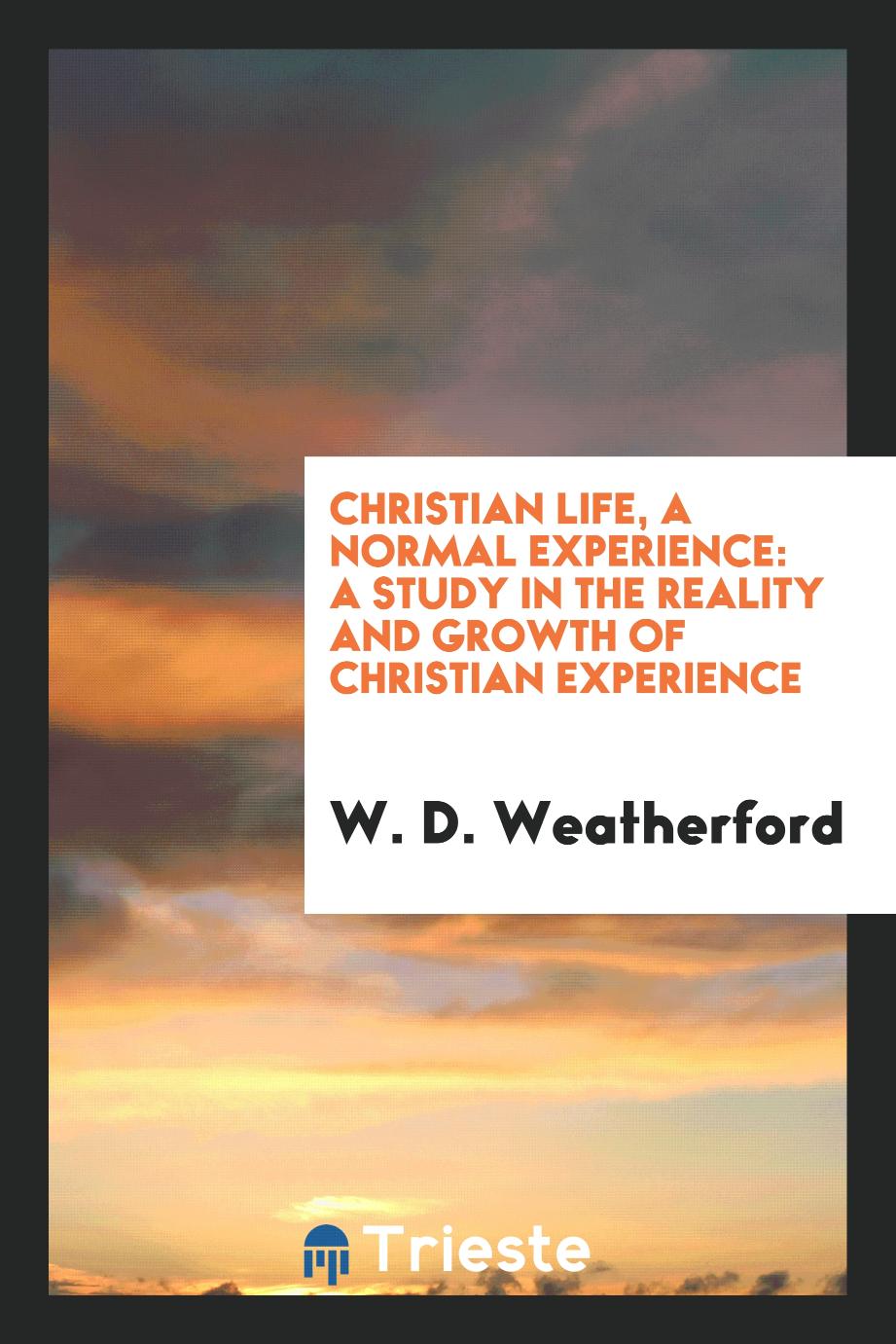 Christian Life, a Normal Experience: A Study in the Reality and Growth of Christian Experience
