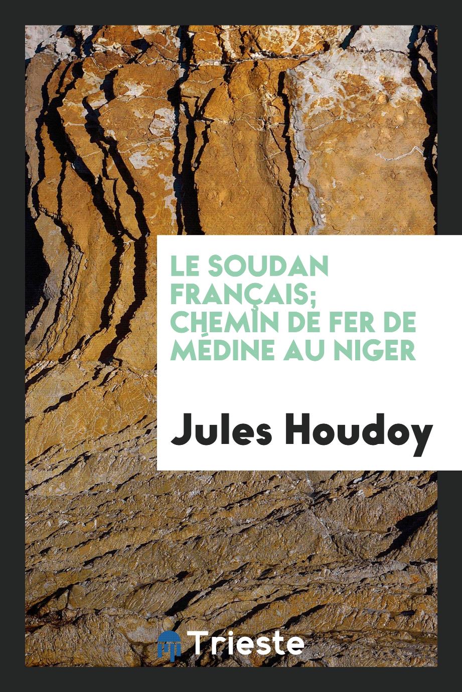 Jules Houdoy - Le Soudan Français; Chemin de Fer de Médine au Niger