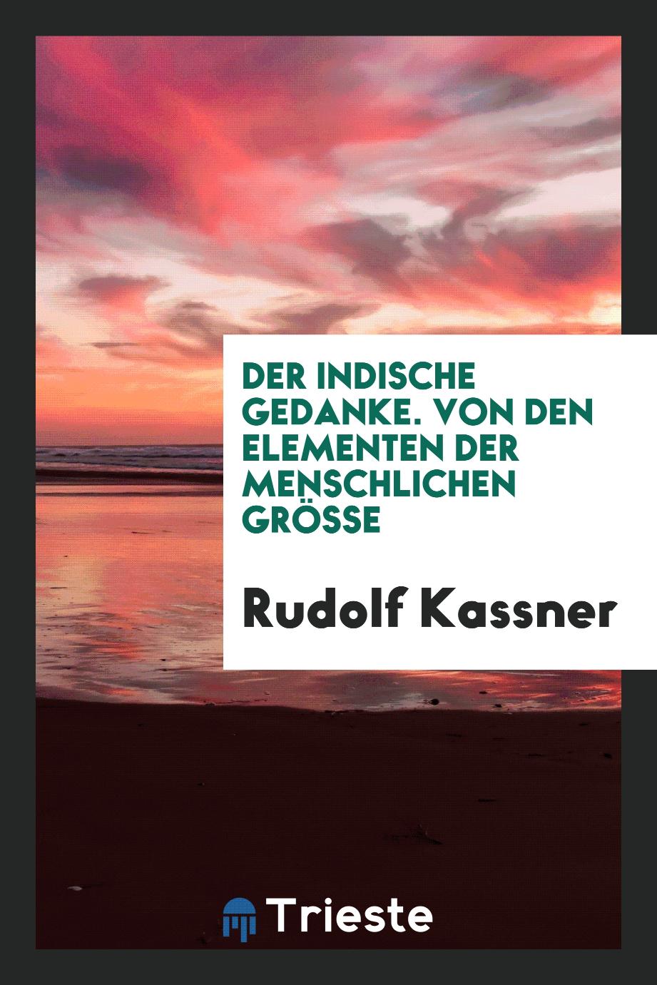Rudolf Kassner - Der Indische Gedanke. Von den Elementen der Menschlichen Grösse