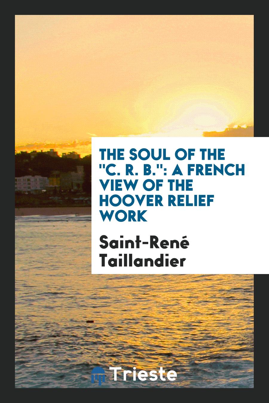 The Soul of The "C. R. B.": A French View of the Hoover Relief Work
