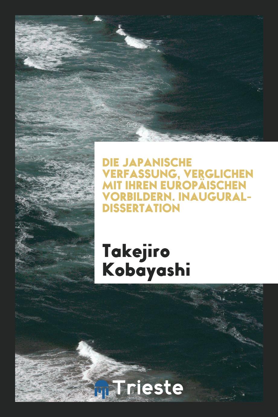 Die Japanische Verfassung, Verglichen mit Ihren EuropäIschen Vorbildern. Inaugural-Dissertation