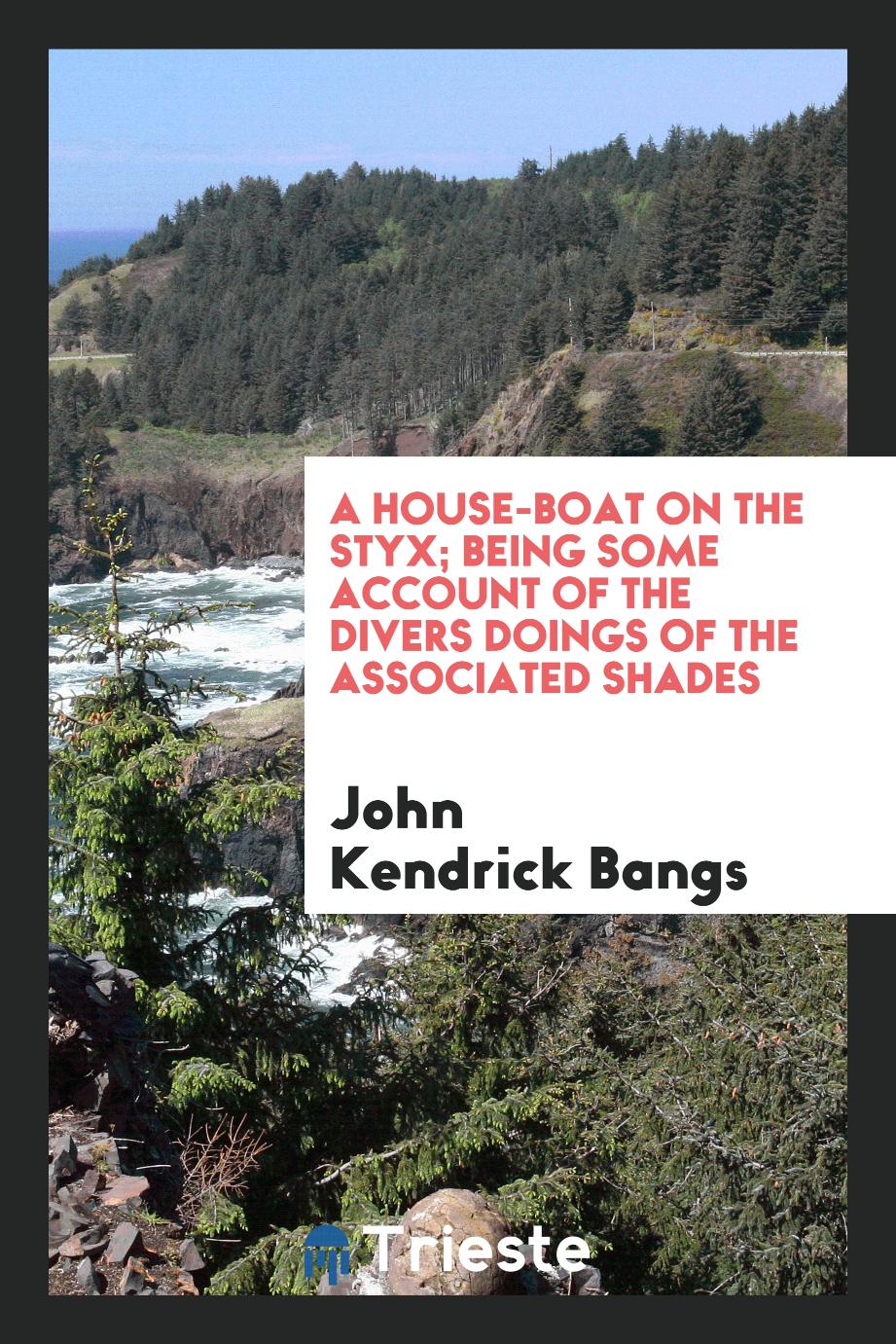 John Kendrick Bangs - A house-boat on the Styx; being some account of the divers doings of the associated shades