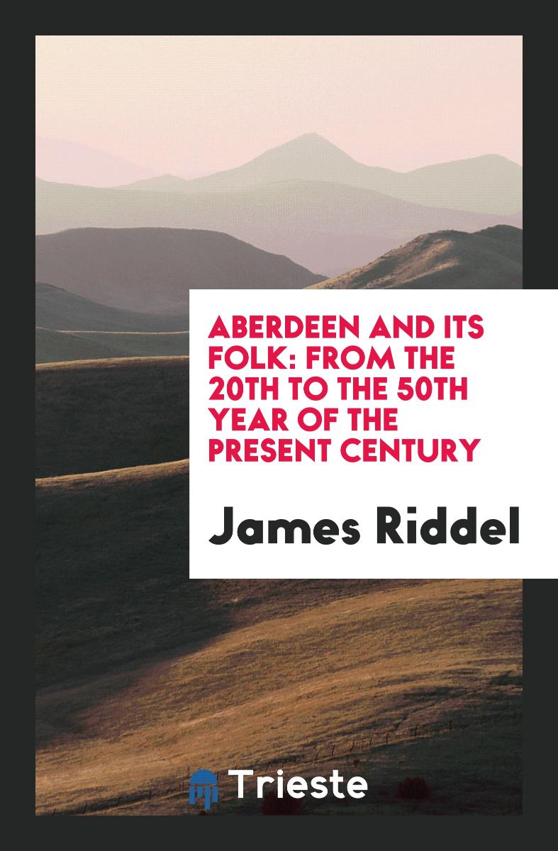 Aberdeen and Its Folk: From the 20th to the 50th Year of the Present Century