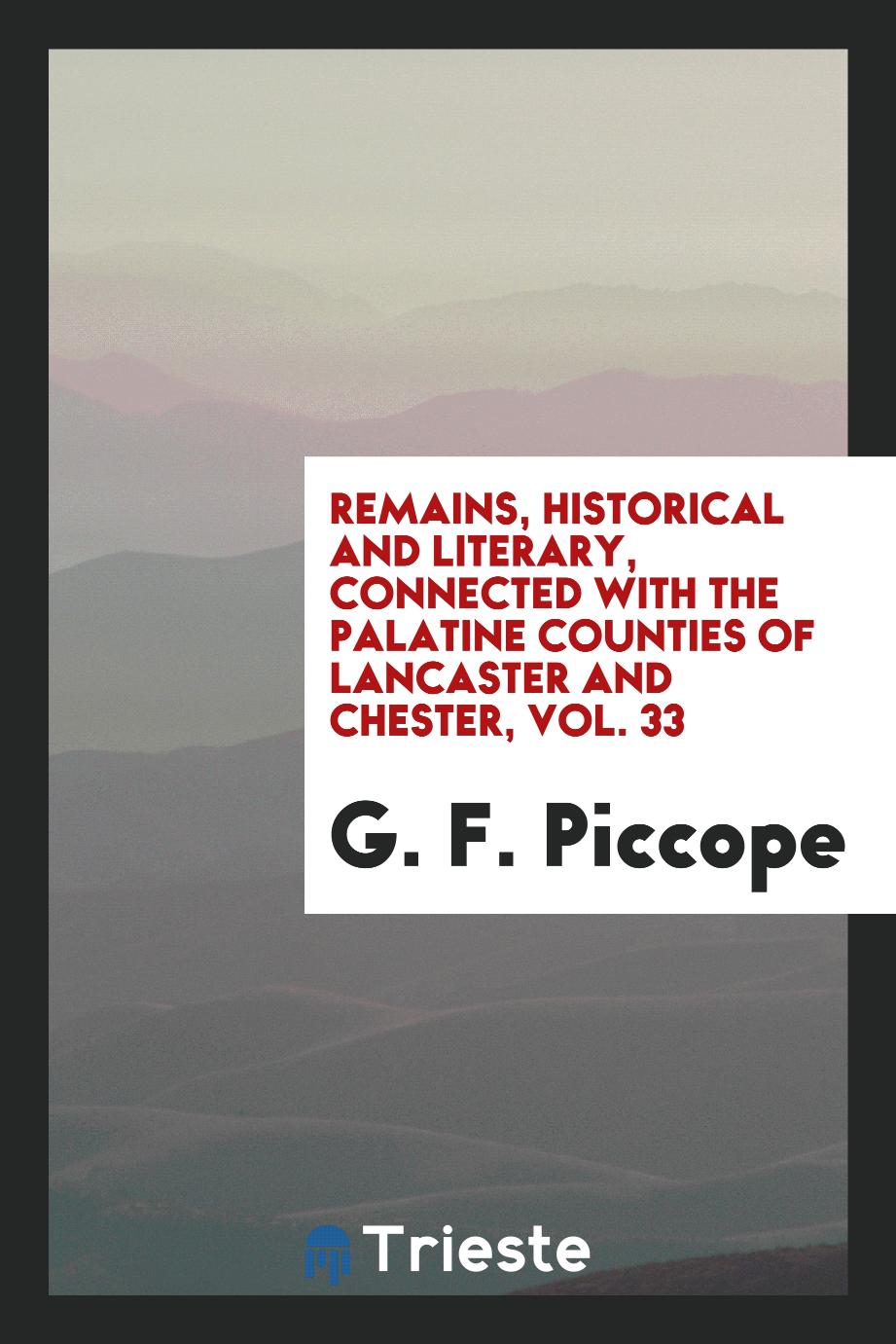 Remains, Historical and Literary, Connected with the Palatine Counties of Lancaster and Chester, Vol. 33