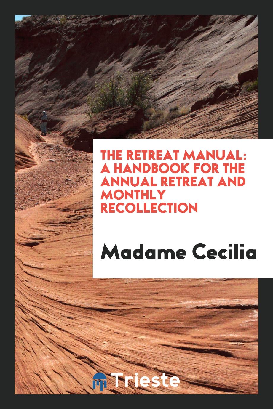 The retreat manual: a handbook for the annual retreat and monthly recollection