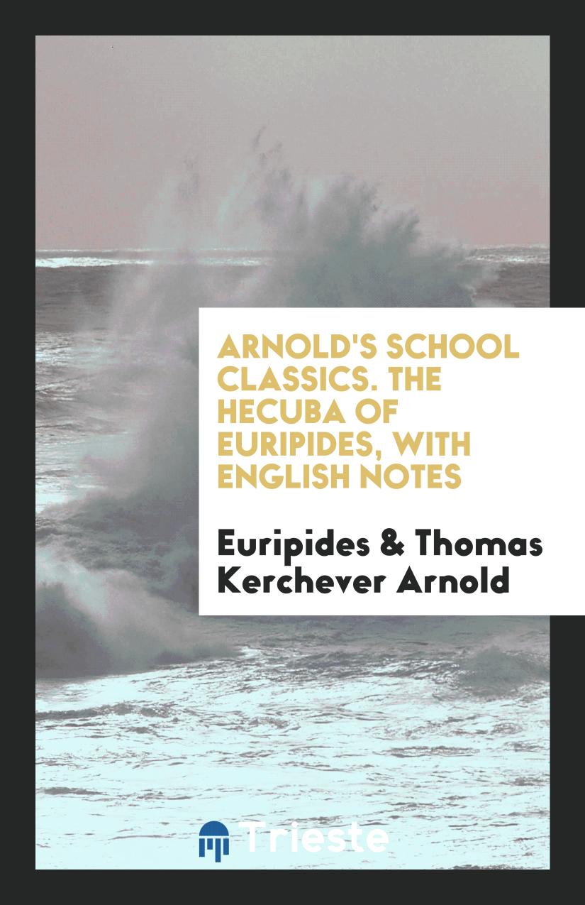 Arnold's School Classics. The Hecuba of Euripides, with English notes