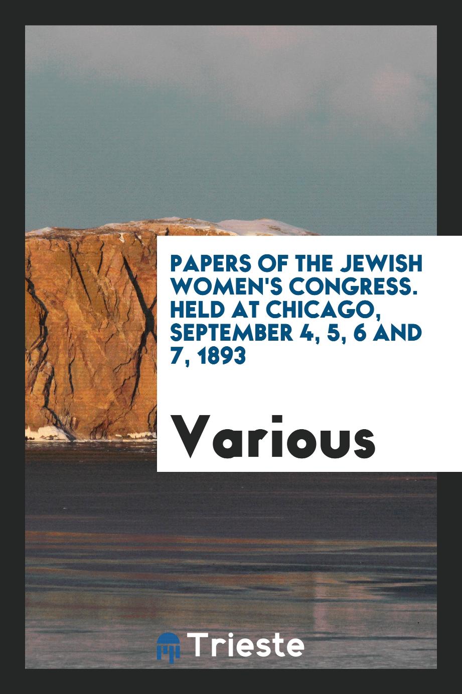 Papers of the Jewish Women's Congress. Held at Chicago, September 4, 5, 6 and 7, 1893