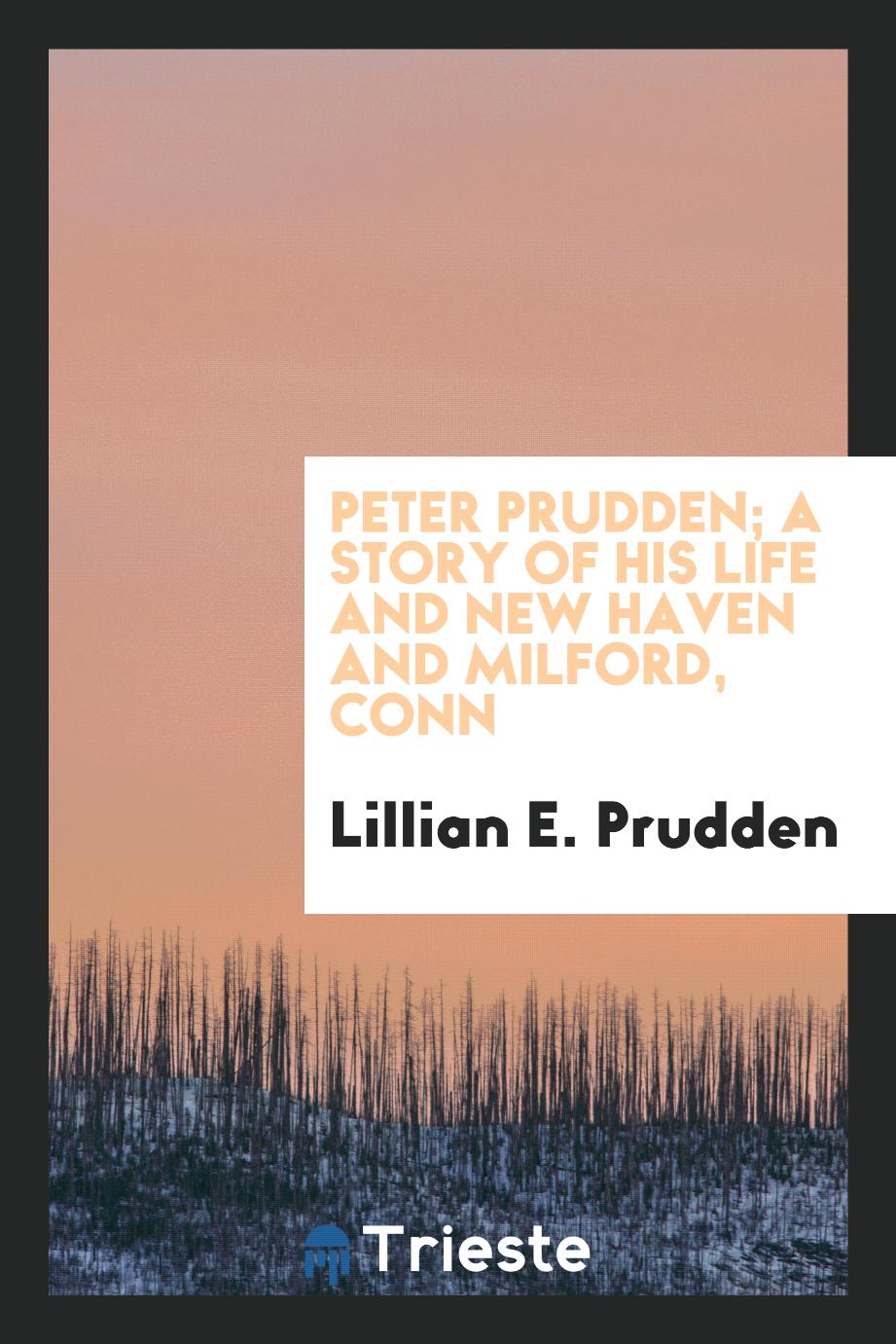 Peter Prudden; a story of his life and New Haven and Milford, Conn