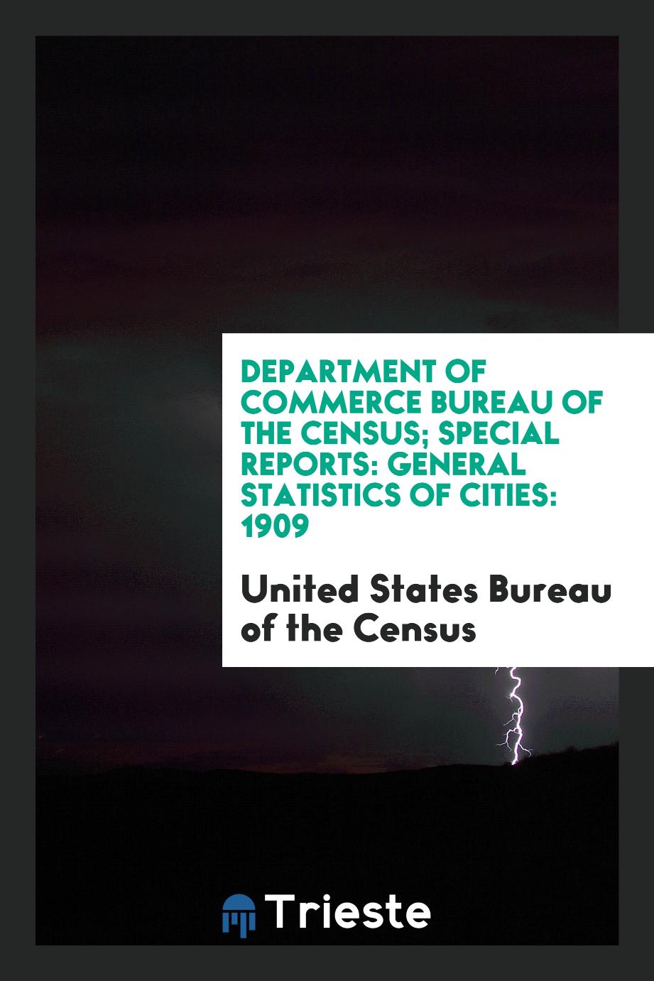 Department of Commerce Bureau of the Census; Special Reports: General Statistics of Cities: 1909