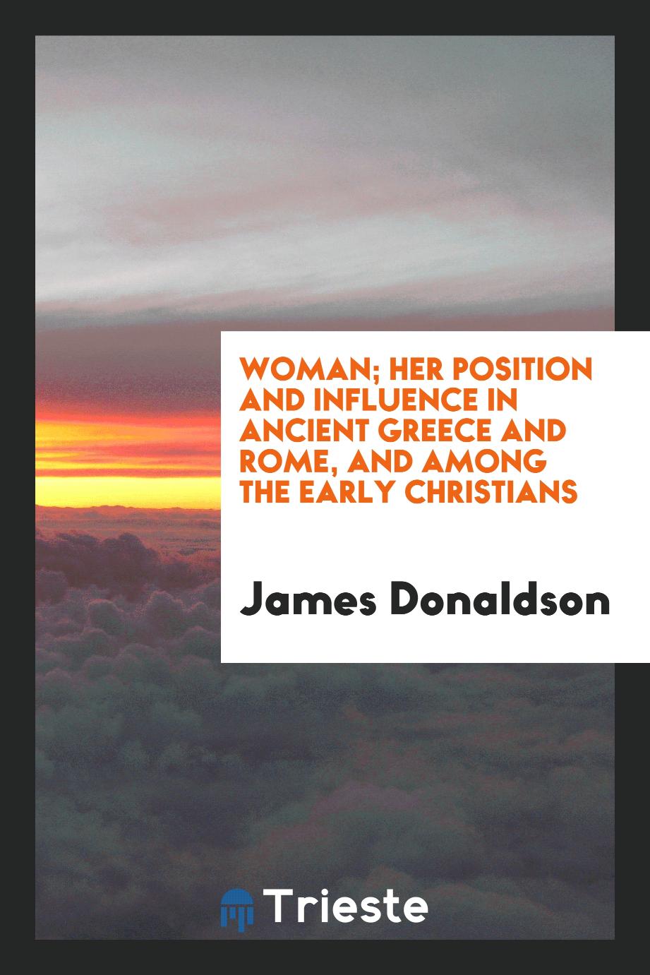 Woman; her position and influence in ancient Greece and Rome, and among the early Christians