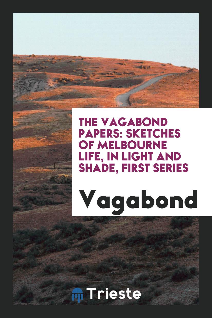 The Vagabond Papers: Sketches of Melbourne Life, in Light and Shade, First Series