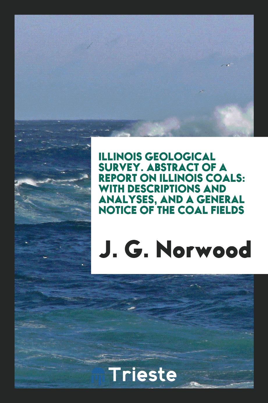 Illinois Geological Survey. Abstract of a Report on Illinois Coals: With Descriptions and Analyses, and a General Notice of the Coal Fields