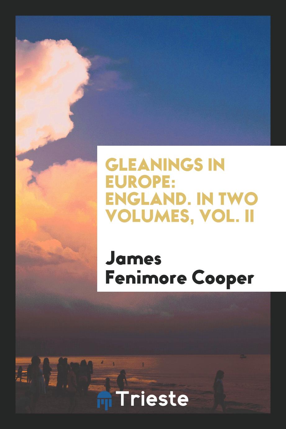 Gleanings in Europe: England. In Two Volumes, Vol. II