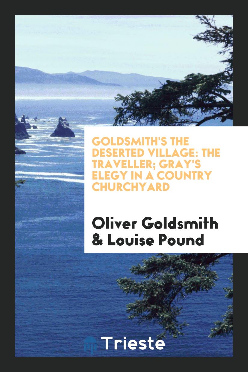 Oliver Goldsmith, Louise Pound - Goldsmith's The Deserted Village: The Traveller; Gray's Elegy in a Country Churchyard