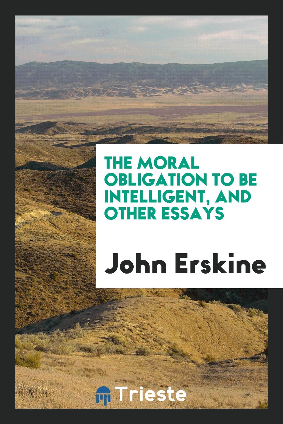 The moral obligation to be intelligent, and other essays