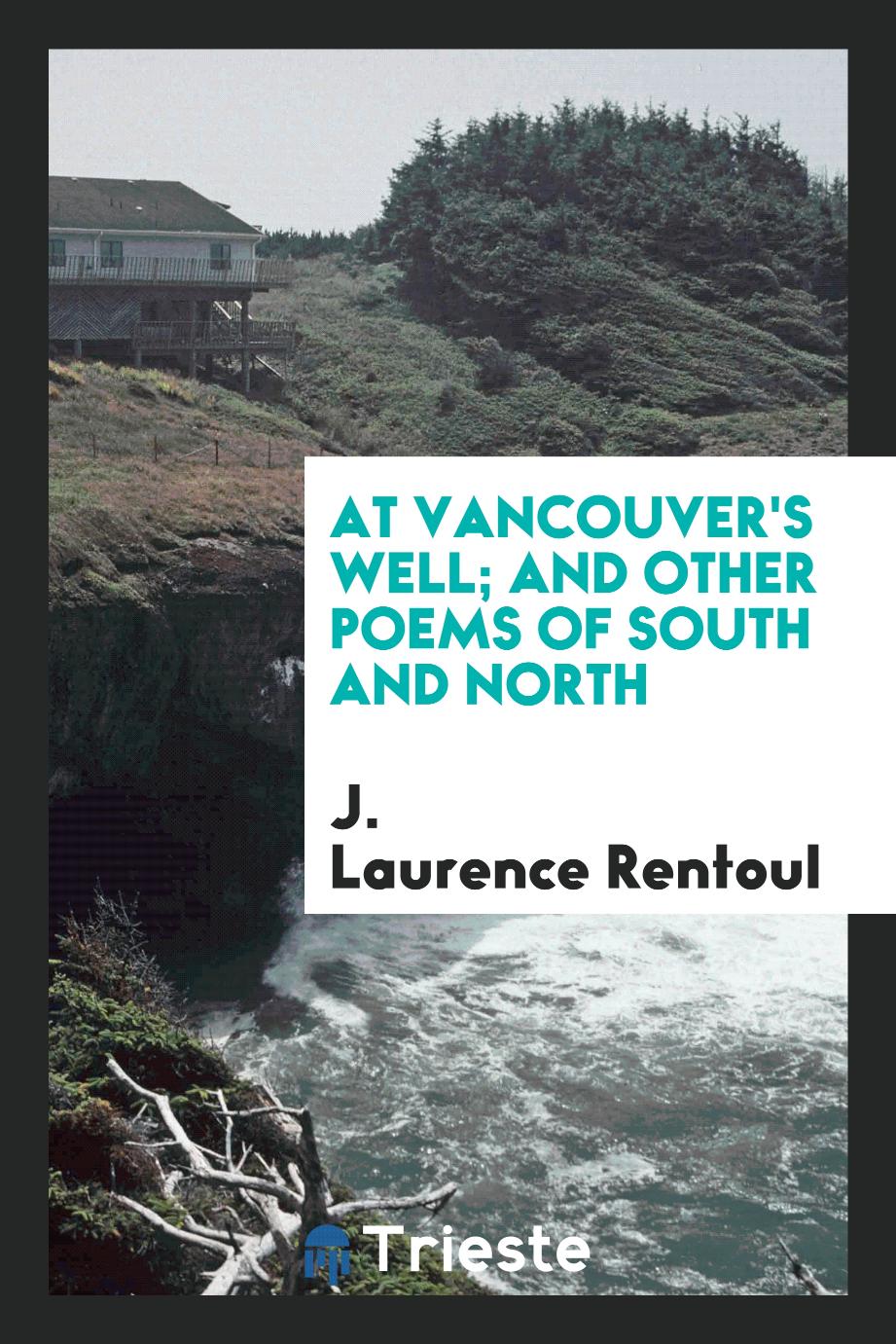 At Vancouver's well; and other poems of south and north