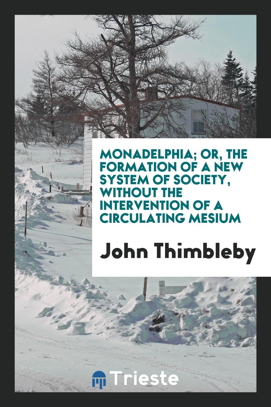 Monadelphia; or, The formation of a new system of society, without the intervention of a Circulating Mesium