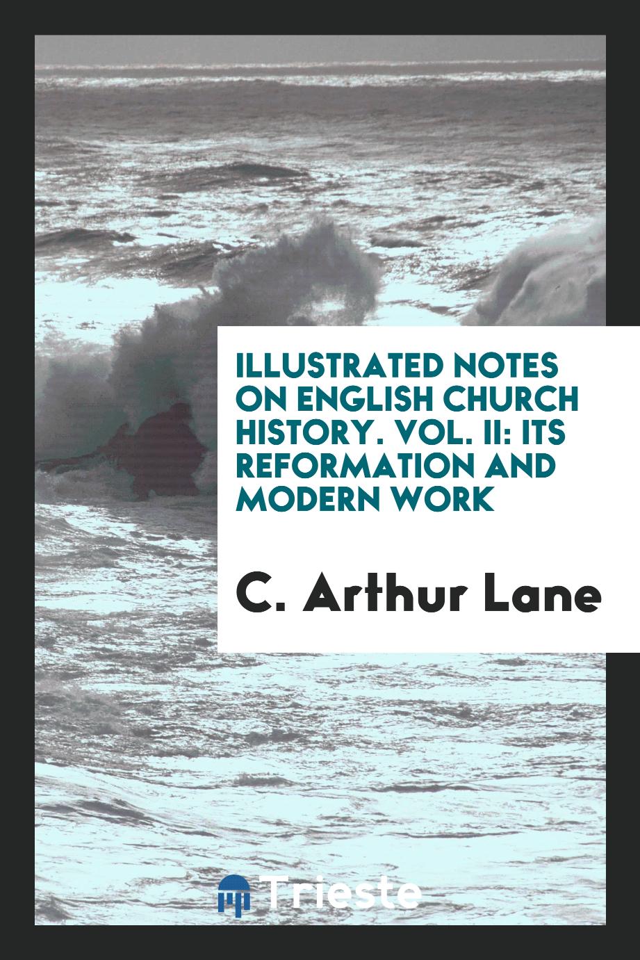 Illustrated Notes on English Church History. Vol. II: Its Reformation and Modern Work