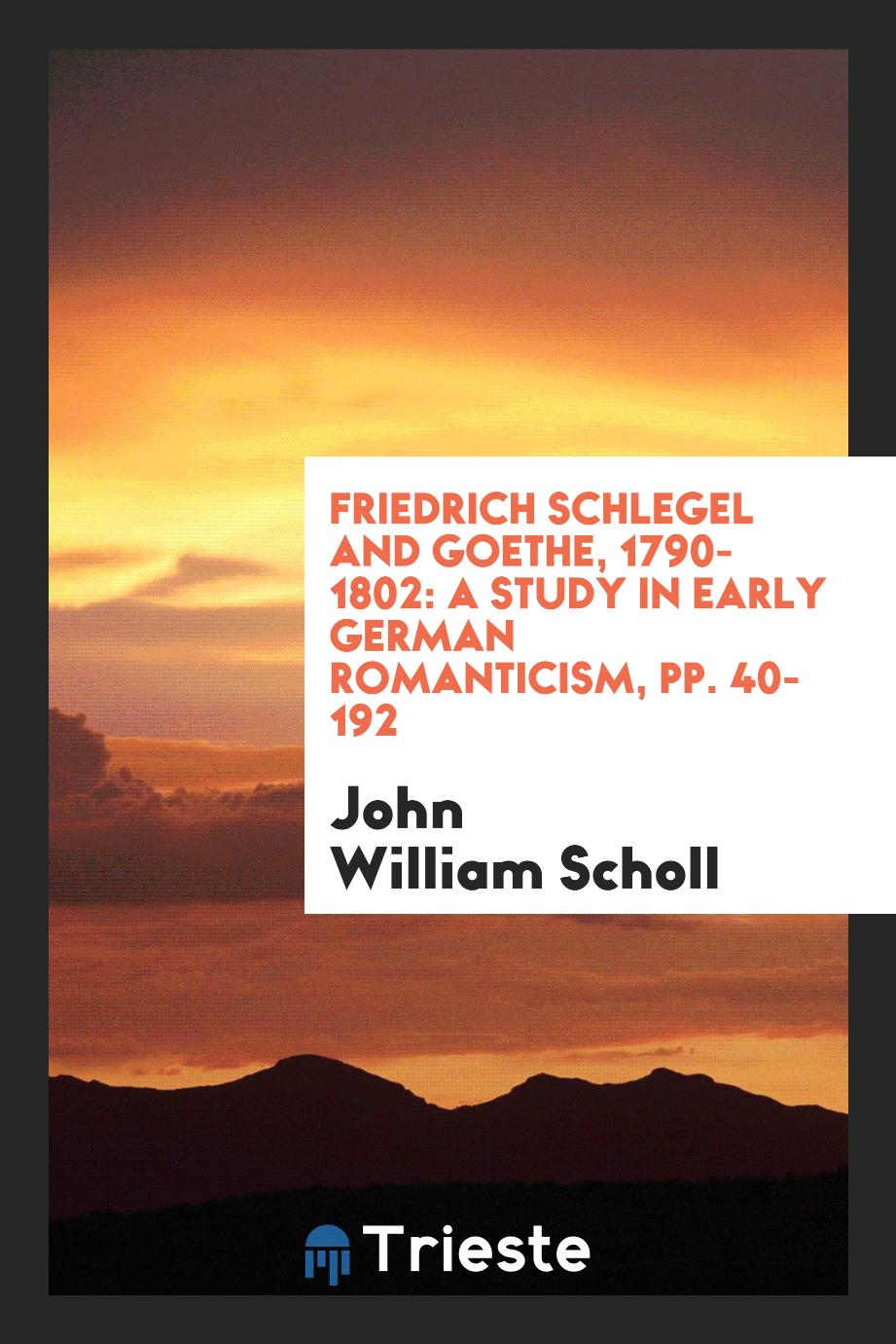 Friedrich Schlegel and Goethe, 1790-1802: A Study in Early German Romanticism, pp. 40-192