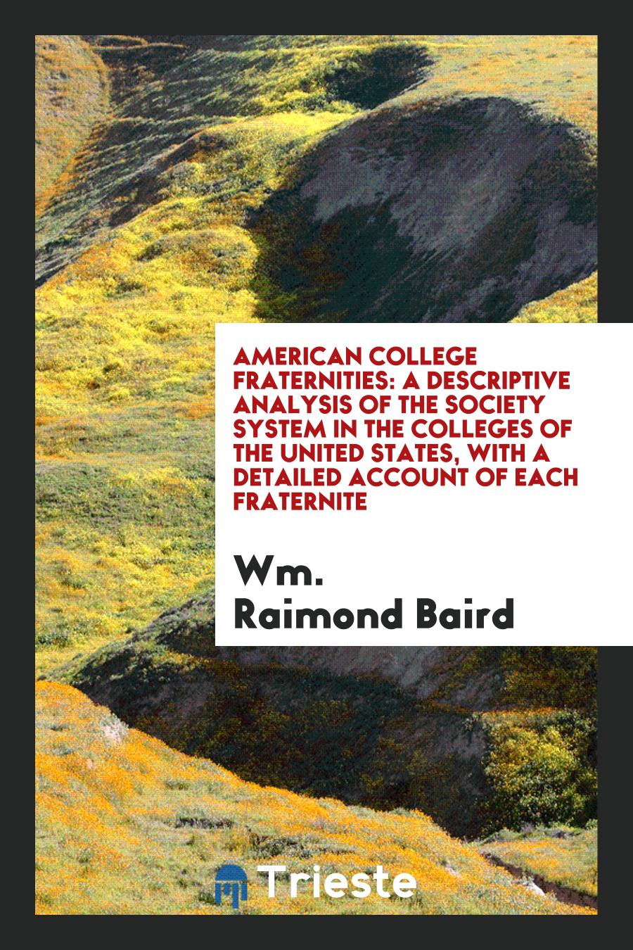 American College Fraternities: A Descriptive Analysis of the Society System in the Colleges of the United States, with a Detailed Account of Each Fraternite