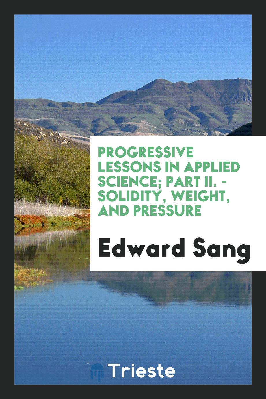 Progressive Lessons in Applied Science; Part II. - Solidity, Weight, and Pressure