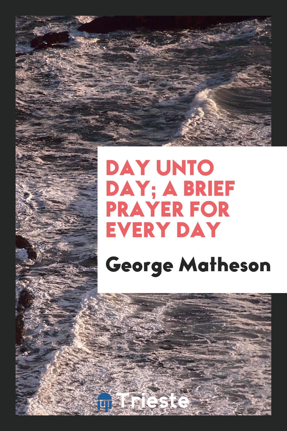 Day unto Day; A Brief Prayer for Every Day