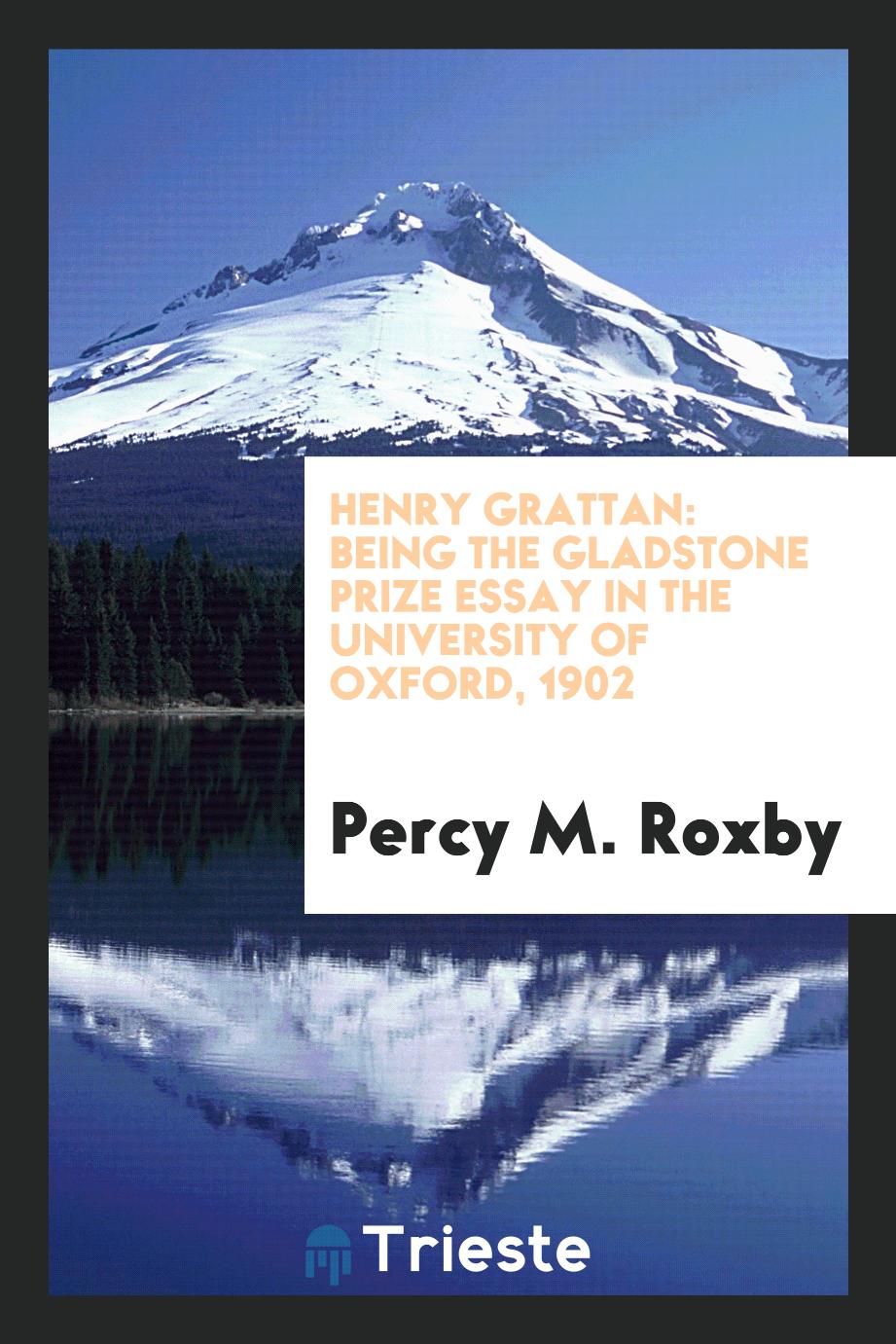 Henry Grattan: Being the Gladstone Prize Essay in the University of Oxford, 1902