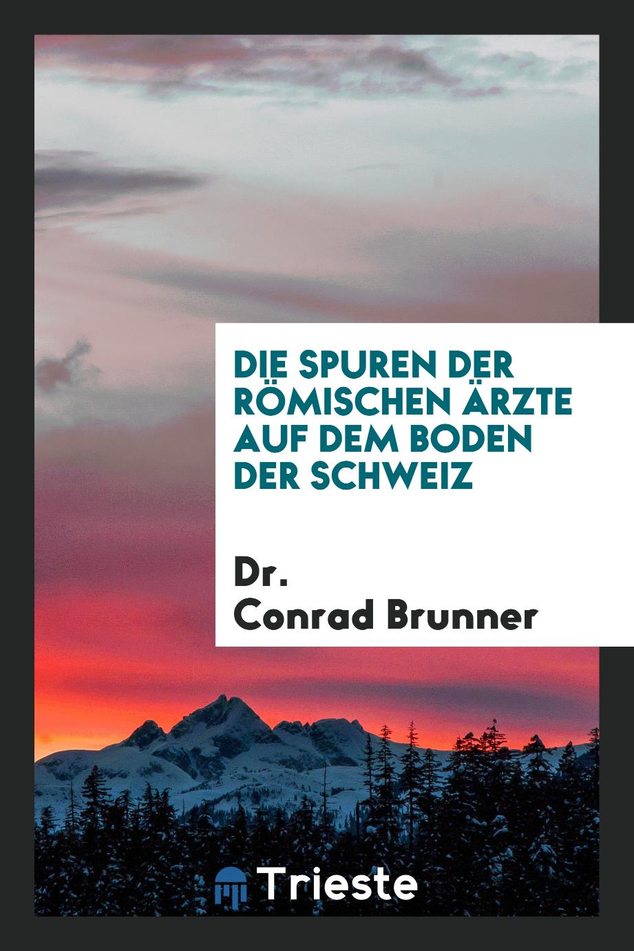 Dr. Conrad Brunner - Die Spuren der Römischen Ärzte auf dem Boden der Schweiz