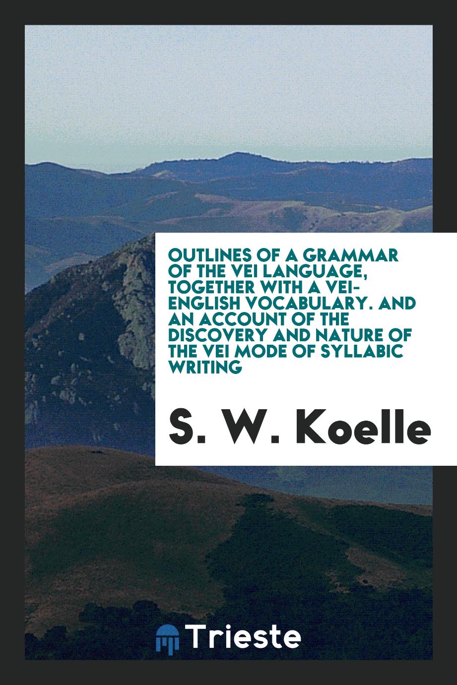 Outlines of a grammar of the Vei language, together with a Vei-English vocabulary. And an account of the discovery and nature of the Vei mode of syllabic writing
