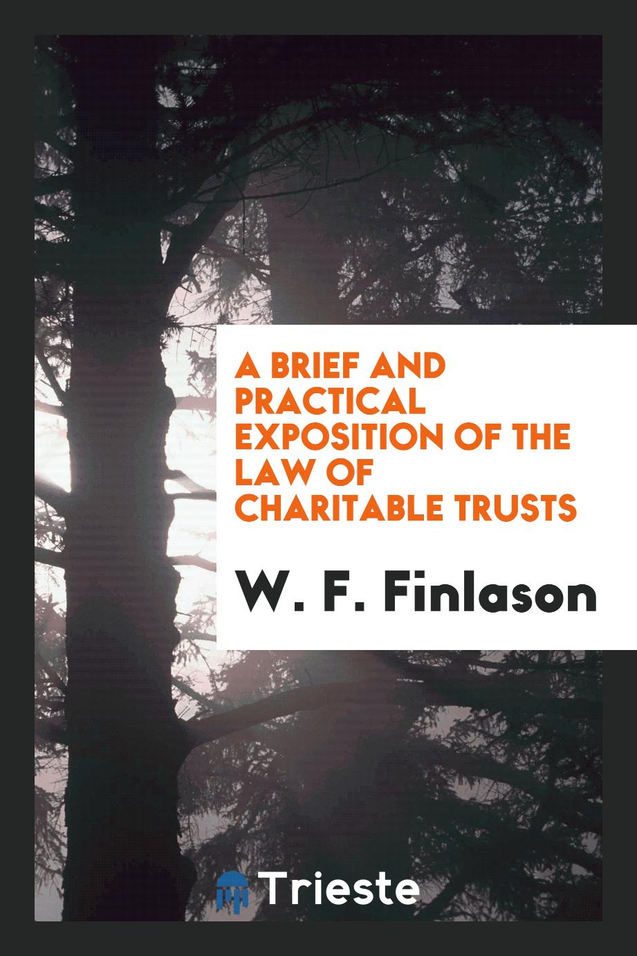 A Brief and Practical Exposition of the Law of Charitable Trusts