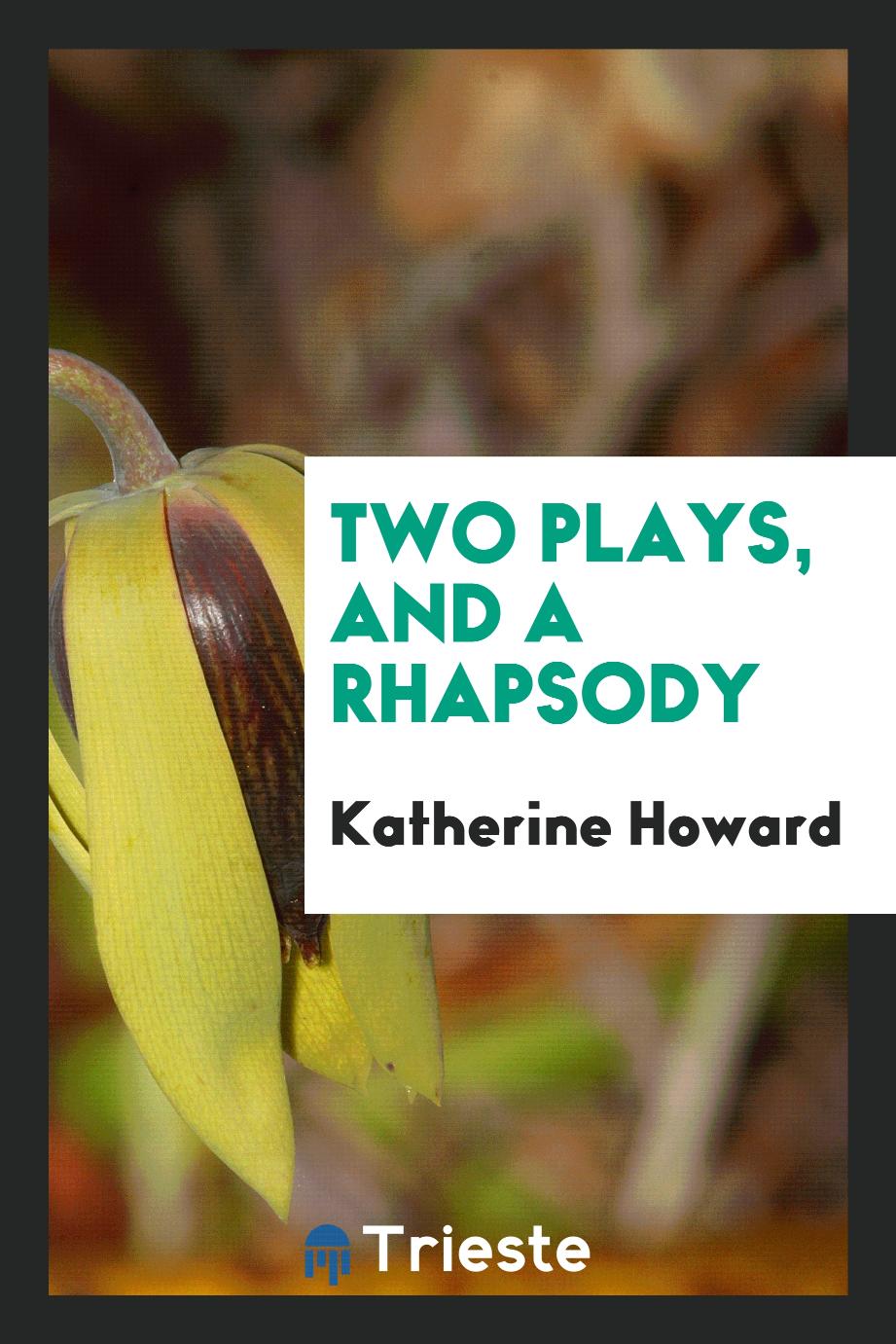 Two plays, and a rhapsody