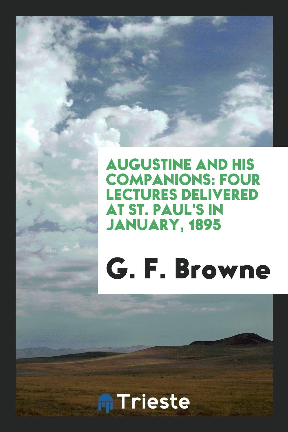 Augustine and his companions: four lectures delivered at St. Paul's in January, 1895