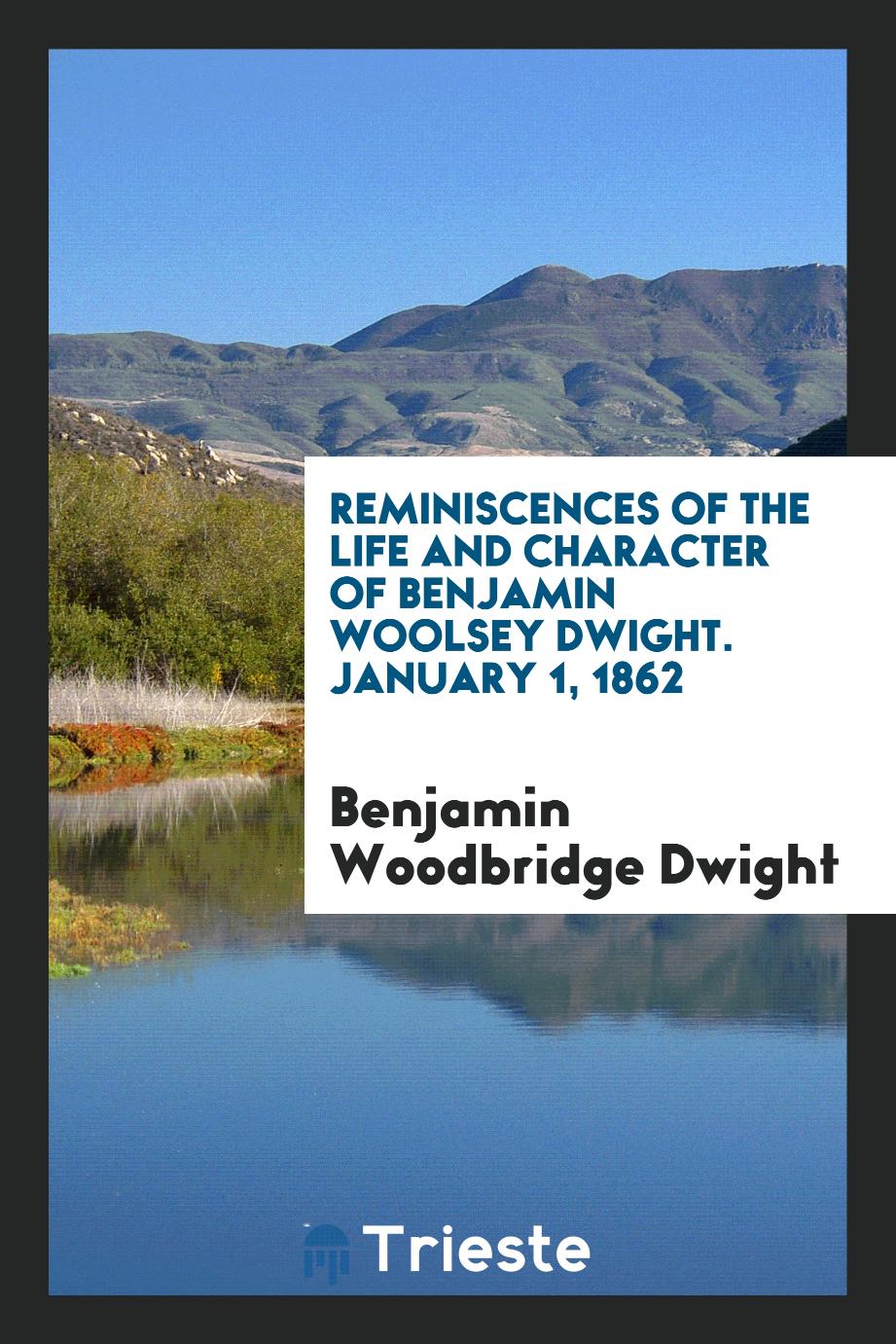 Reminiscences of the Life and Character of Benjamin Woolsey Dwight. January 1, 1862