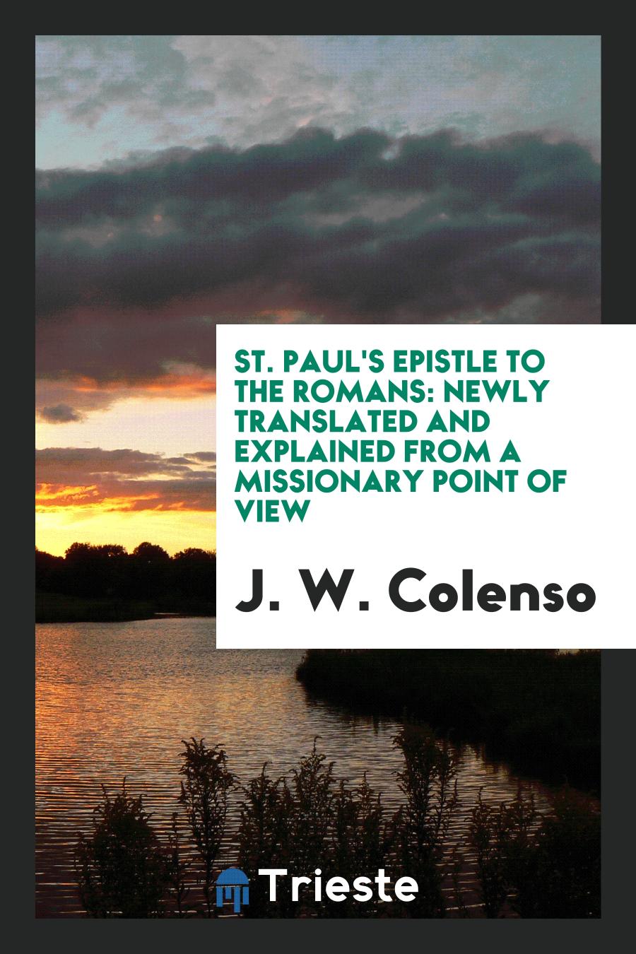St. Paul's Epistle to the Romans: Newly Translated and Explained from a Missionary Point of View