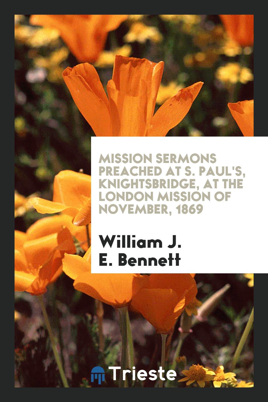 Mission Sermons Preached at S. Paul's, Knightsbridge, at the London Mission of November, 1869