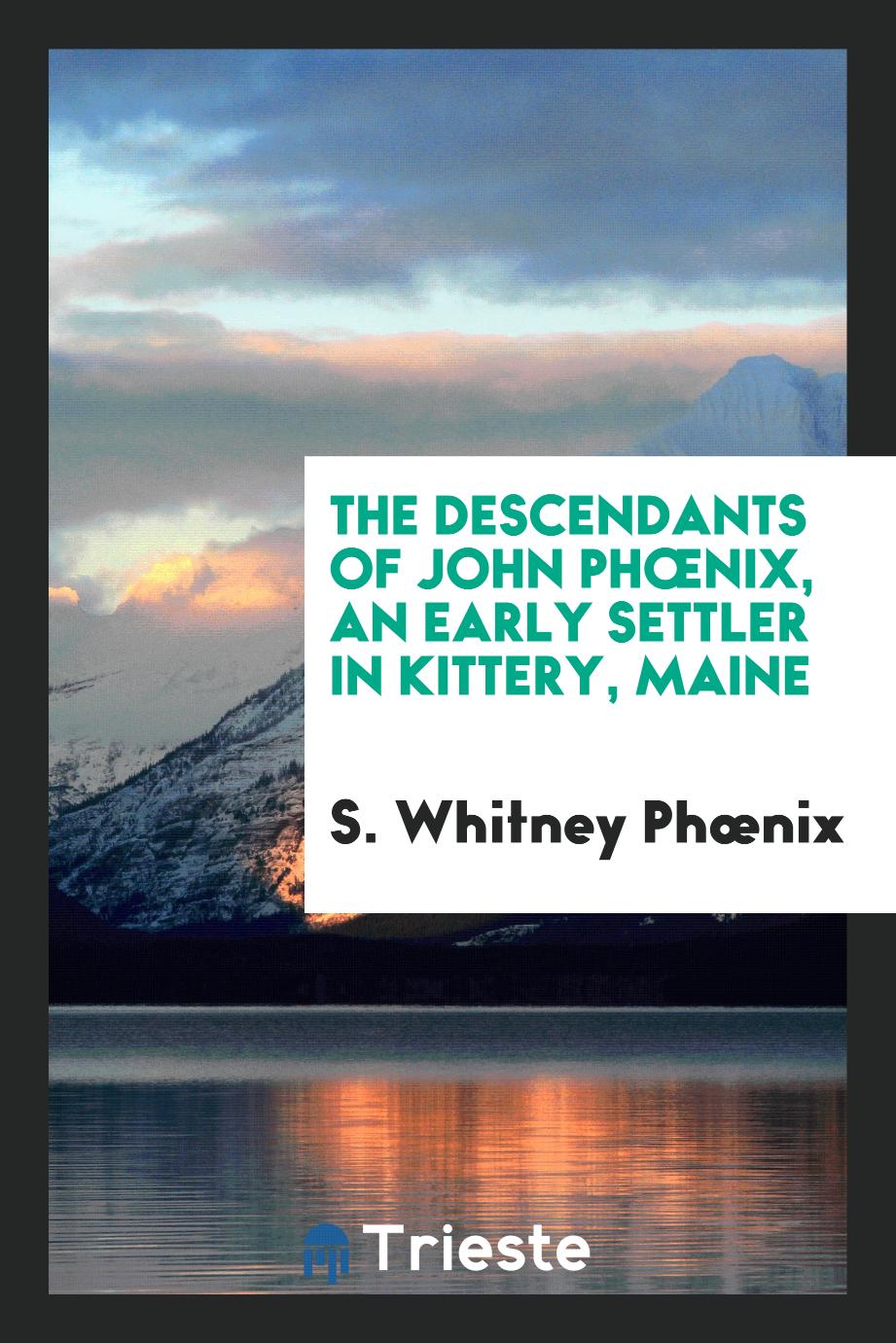 The Descendants of John Phœnix, an Early Settler in Kittery, Maine