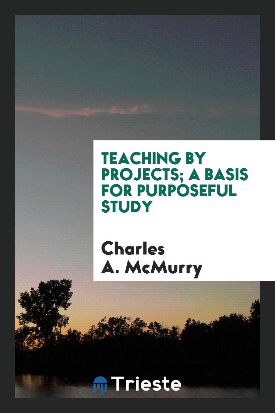 Teaching by projects; a basis for purposeful study