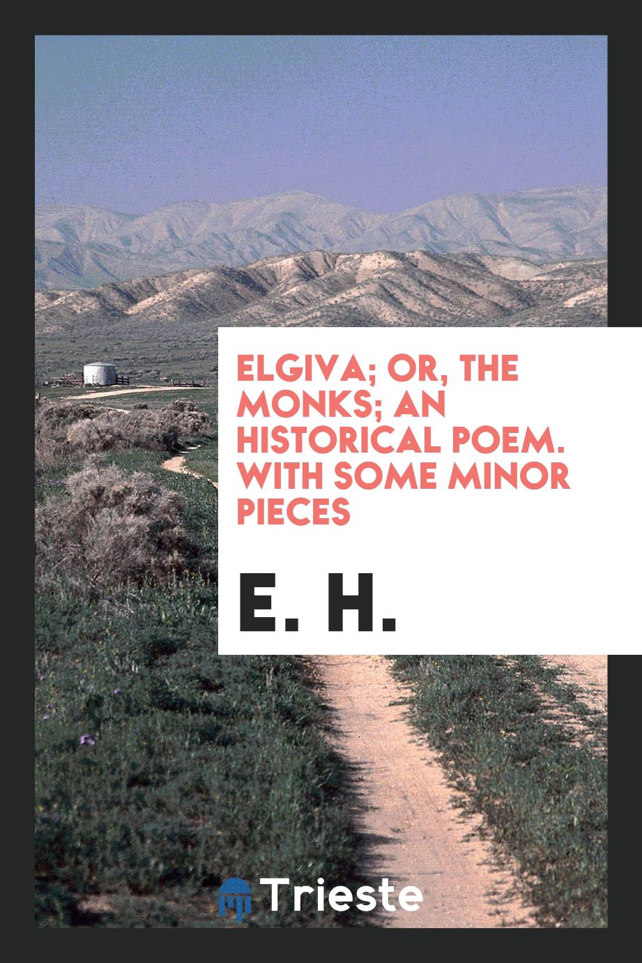 Elgiva; or, The monks; an historical poem. With some minor pieces