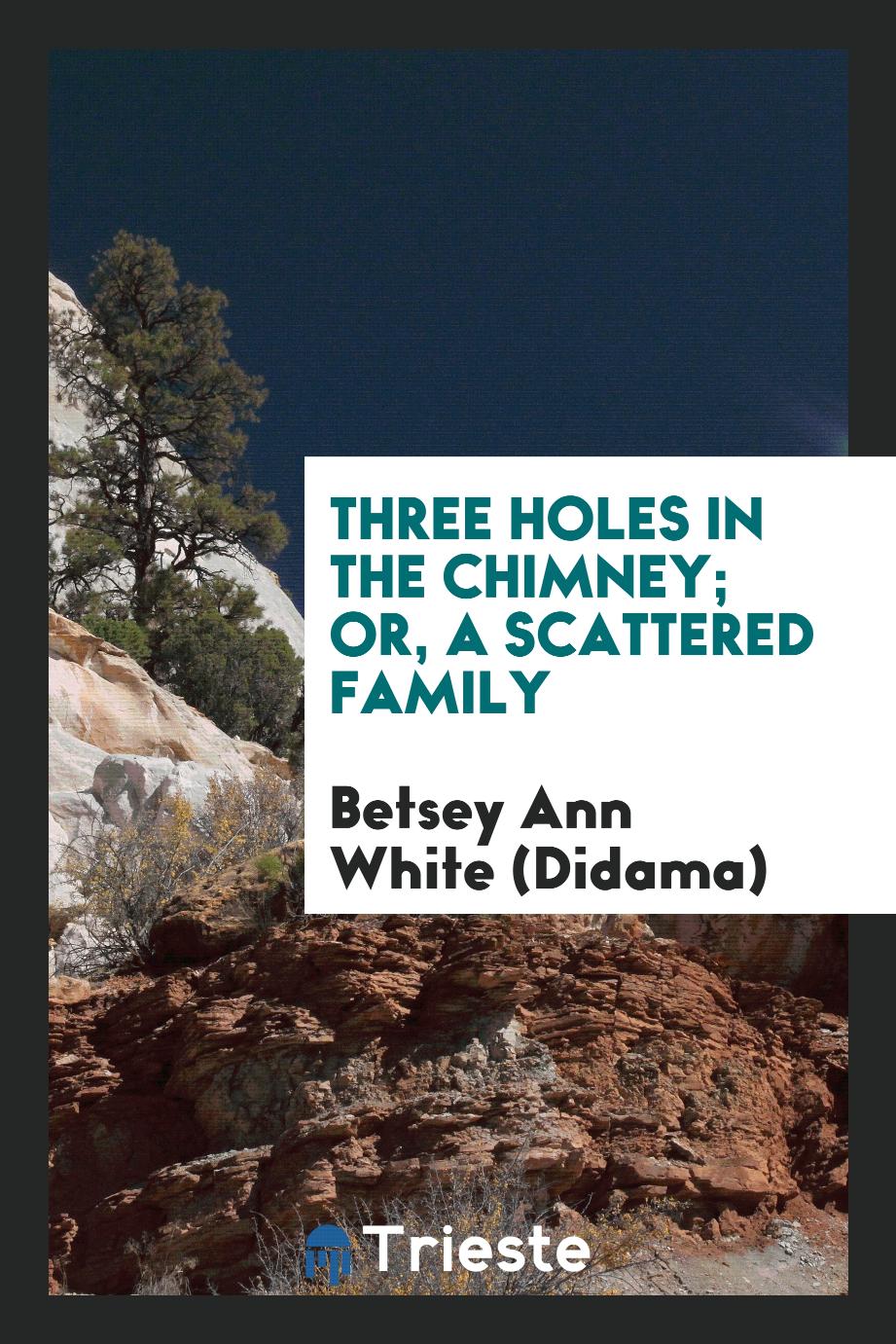 Three Holes in the Chimney; Or, A Scattered Family