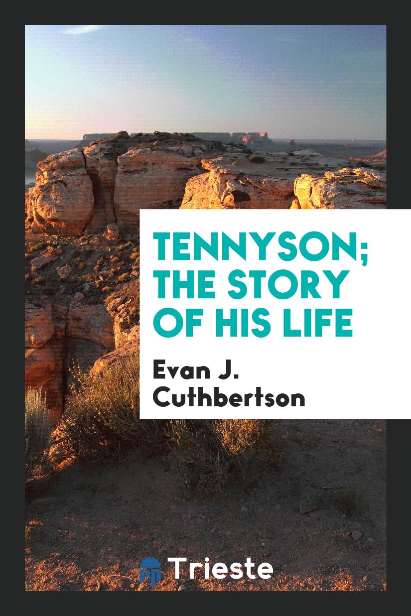 Evan J. Cuthbertson - Tennyson; The Story of His Life