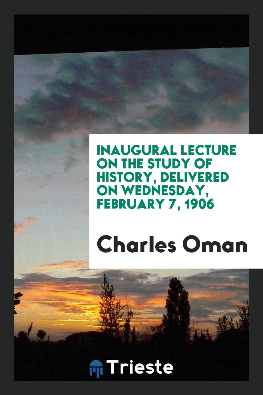 Inaugural lecture on the study of history, delivered on wednesday, february 7, 1906
