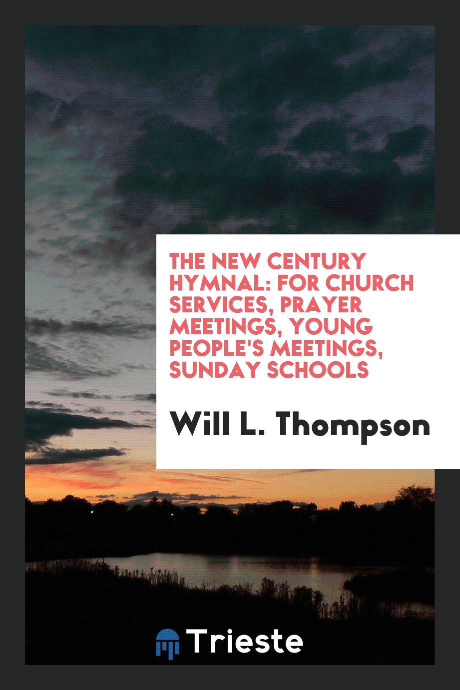 The New Century Hymnal: For Church Services, Prayer Meetings, Young People's Meetings, Sunday Schools
