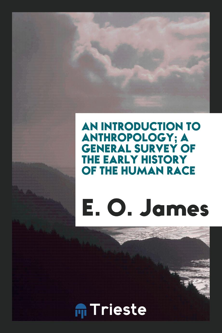 An introduction to anthropology; a general survey of the early history of the human race