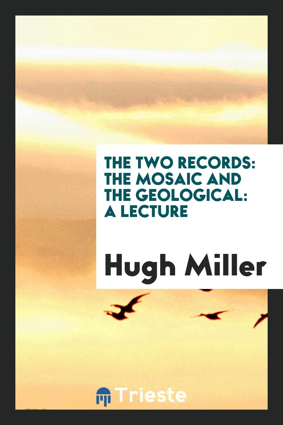 The Two Records: The Mosaic and the Geological: A Lecture