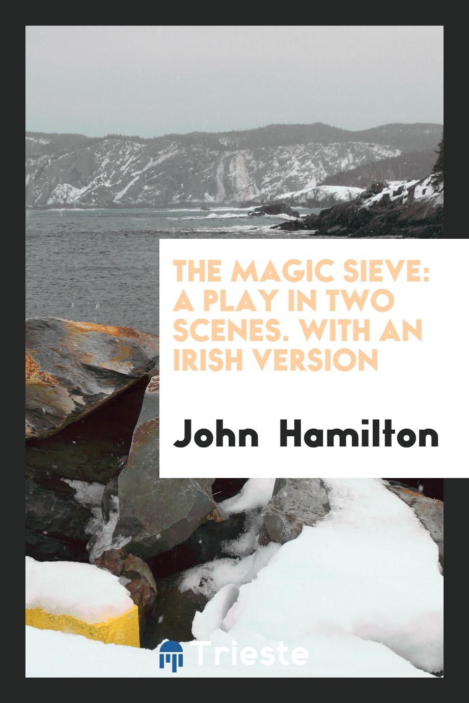 The Magic Sieve: A Play in Two Scenes. With an Irish version