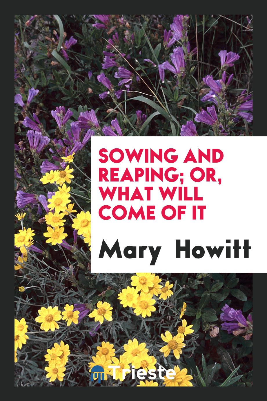 Sowing and Reaping; Or, What Will Come of It