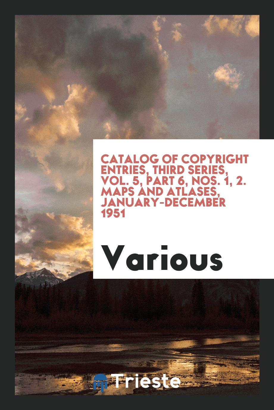 Catalog of Copyright Entries, Third Series, Vol. 5, Part 6, Nos. 1, 2. Maps and Atlases, January-December 1951