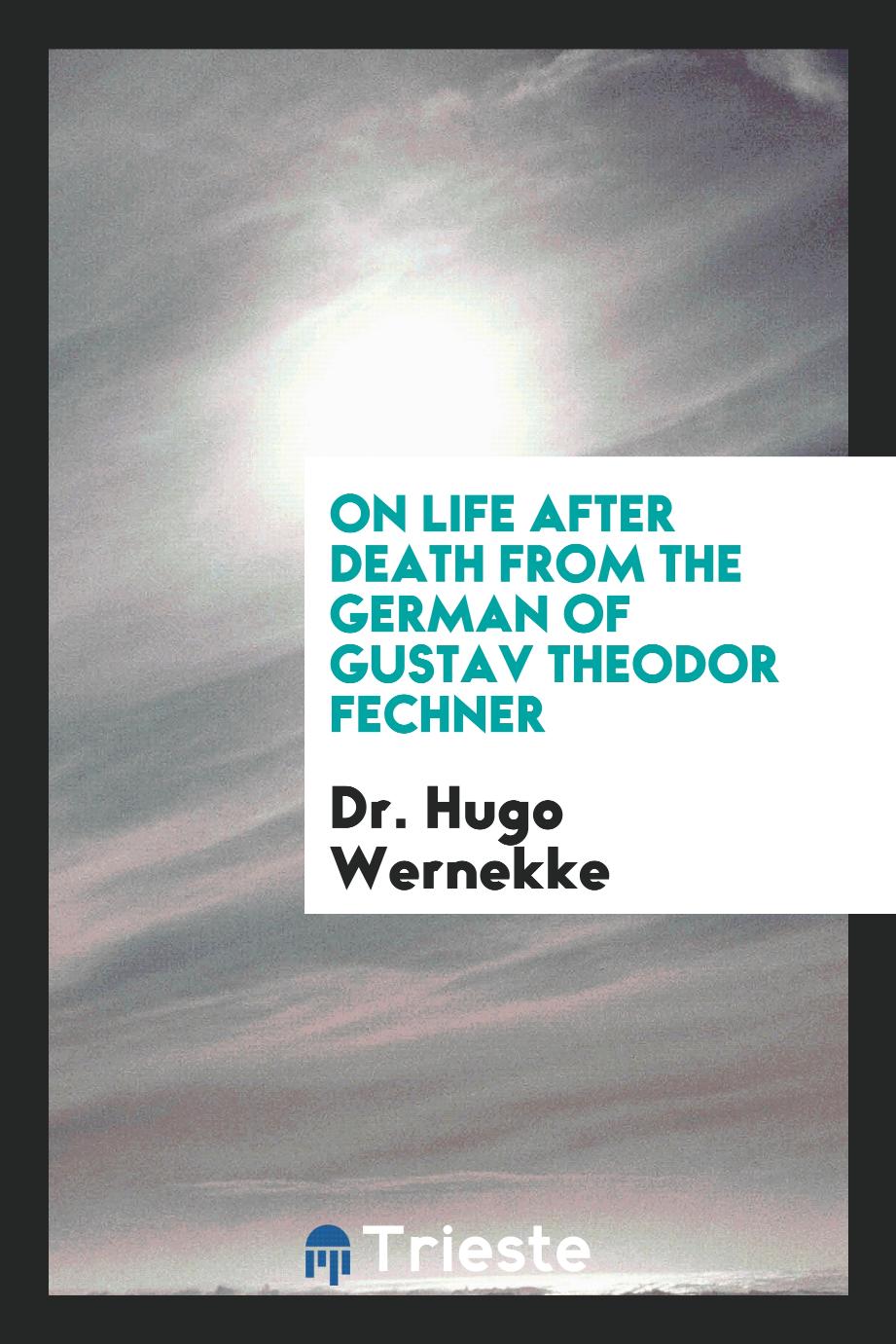 On Life After Death from the German of Gustav Theodor Fechner