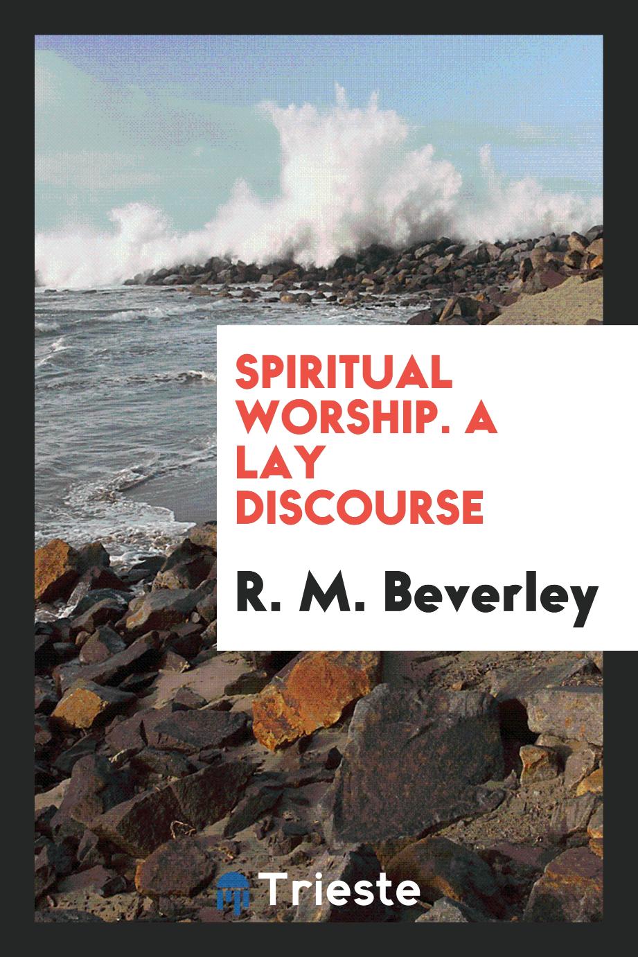 Spiritual Worship. A Lay Discourse